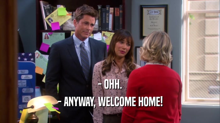 - OHH. - ANYWAY, WELCOME HOME! 