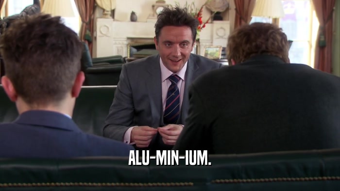 ALU-MIN-IUM.  