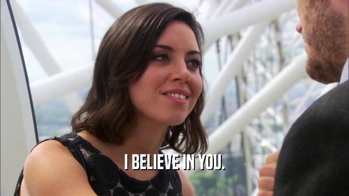I BELIEVE IN YOU.  
