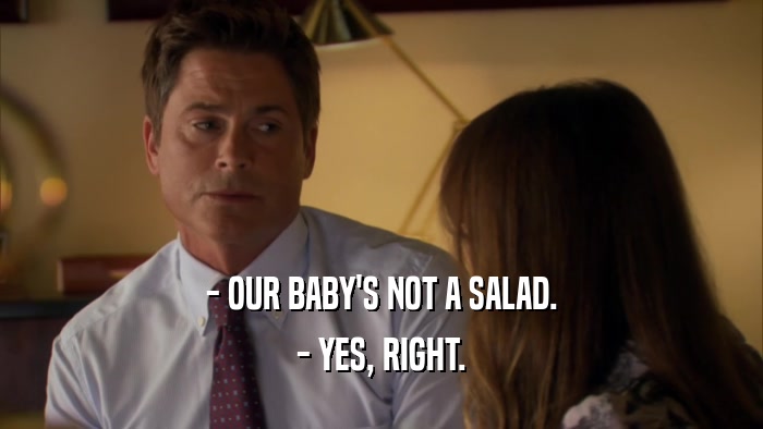 - OUR BABY'S NOT A SALAD. - YES, RIGHT. 