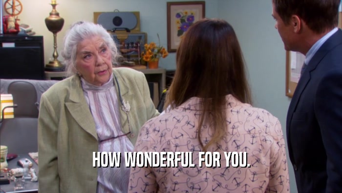 HOW WONDERFUL FOR YOU.  