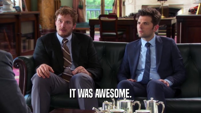 IT WAS AWESOME.  