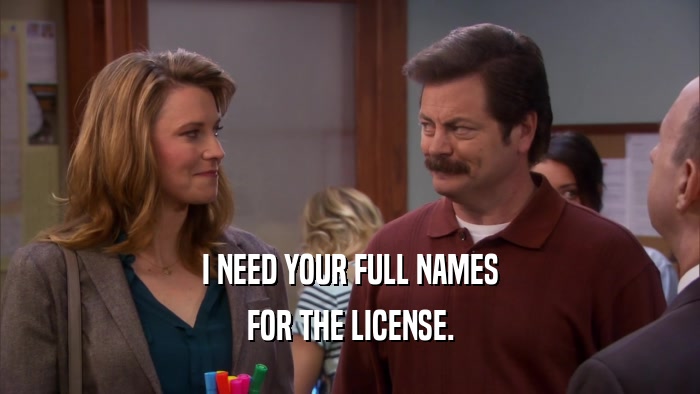I NEED YOUR FULL NAMES FOR THE LICENSE. 