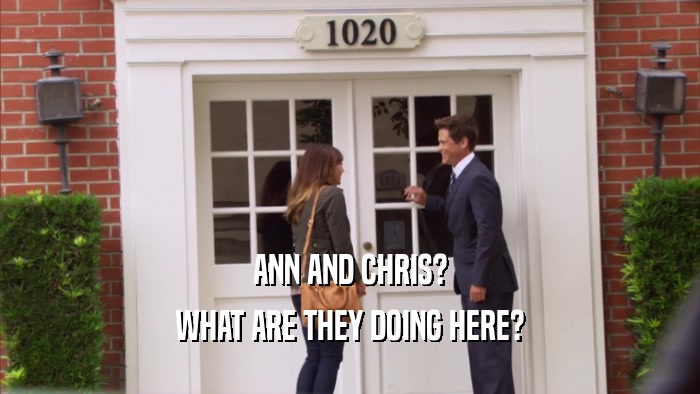 ANN AND CHRIS? WHAT ARE THEY DOING HERE? 