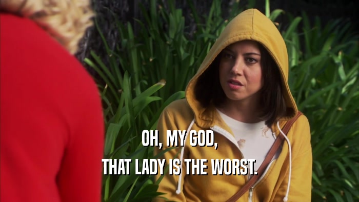 OH, MY GOD, THAT LADY IS THE WORST. 