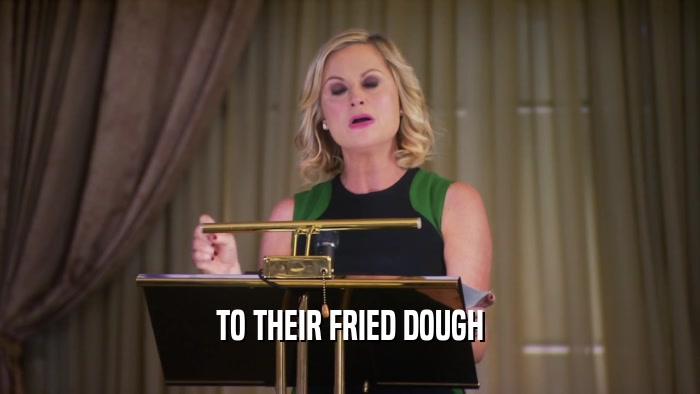 TO THEIR FRIED DOUGH  