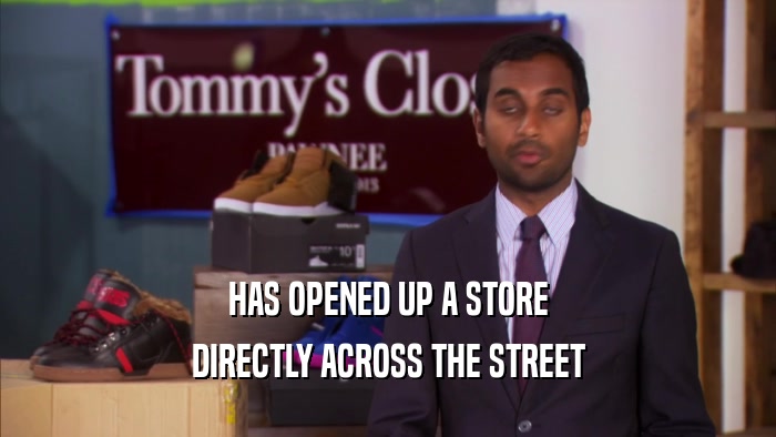 HAS OPENED UP A STORE DIRECTLY ACROSS THE STREET 