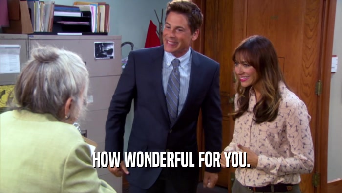 HOW WONDERFUL FOR YOU.  