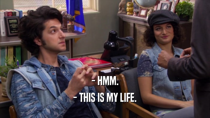 - HMM. - THIS IS MY LIFE. 