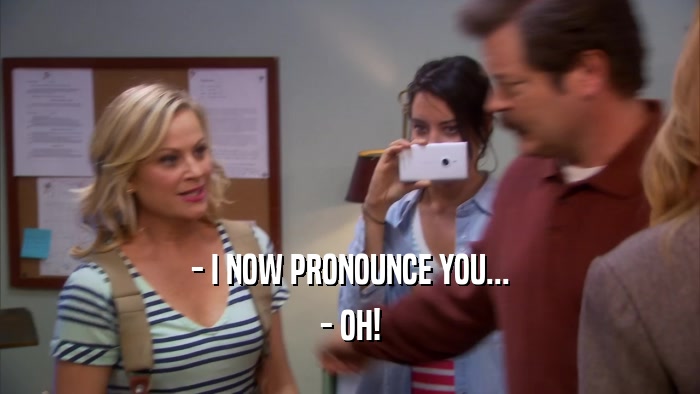 - I NOW PRONOUNCE YOU... - OH! 