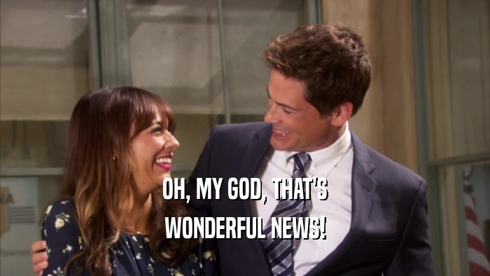 OH, MY GOD, THAT'S WONDERFUL NEWS! 
