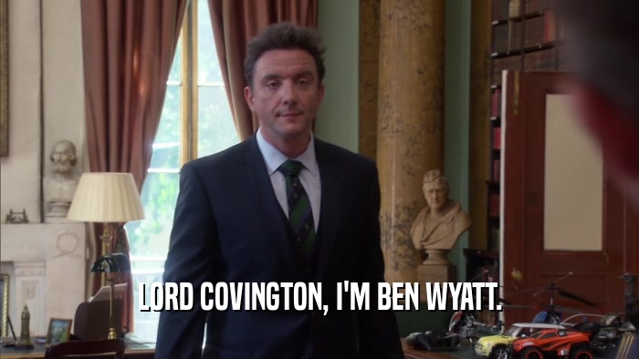 LORD COVINGTON, I'M BEN WYATT.  