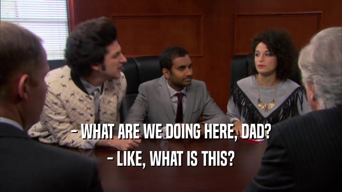 - WHAT ARE WE DOING HERE, DAD? - LIKE, WHAT IS THIS? 