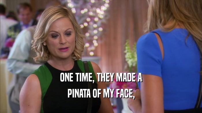 ONE TIME, THEY MADE A PINATA OF MY FACE, 