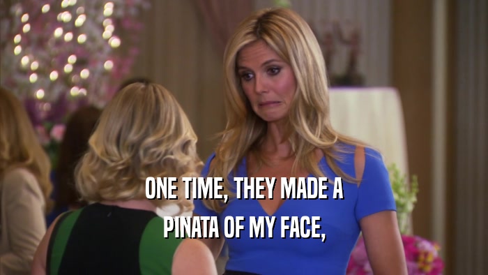 ONE TIME, THEY MADE A PINATA OF MY FACE, 