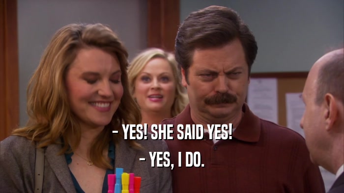 - YES! SHE SAID YES! - YES, I DO. 
