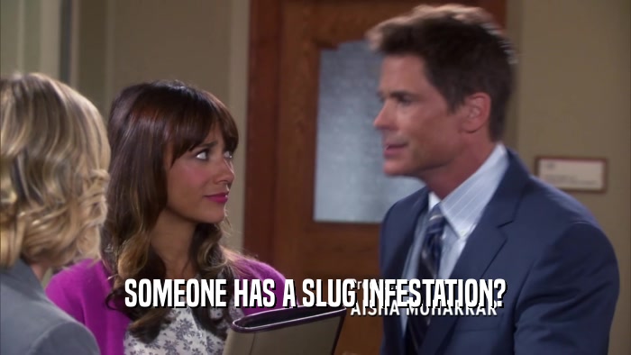 SOMEONE HAS A SLUG INFESTATION?  