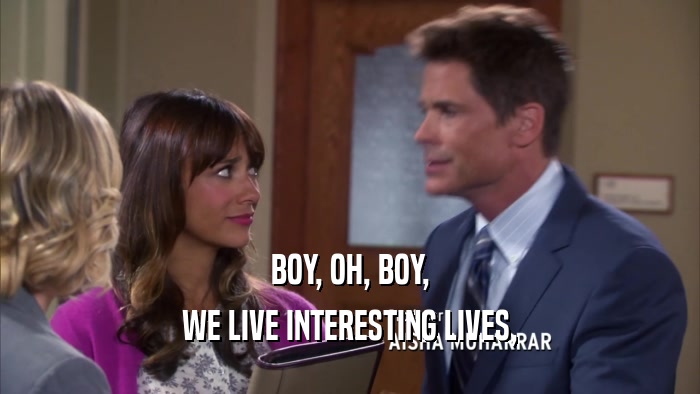 BOY, OH, BOY, WE LIVE INTERESTING LIVES, 