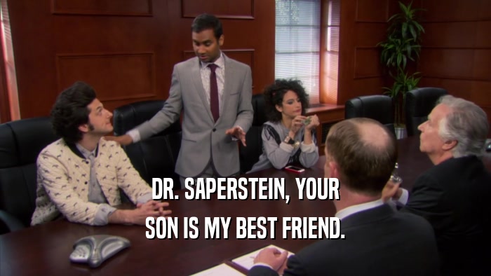 DR. SAPERSTEIN, YOUR SON IS MY BEST FRIEND. 