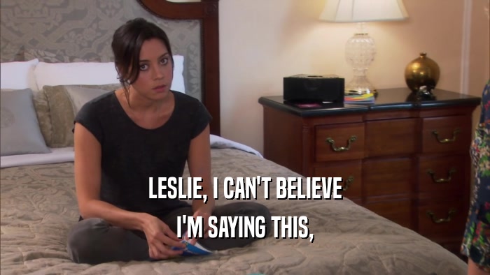 LESLIE, I CAN'T BELIEVE I'M SAYING THIS, 