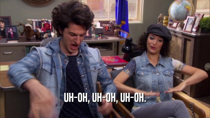 UH-OH, UH-OH, UH-OH.  