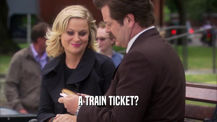 A TRAIN TICKET?  
