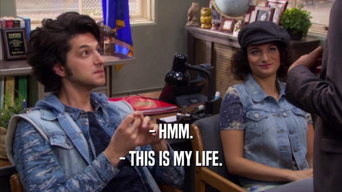 - HMM. - THIS IS MY LIFE. 