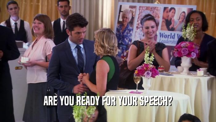 ARE YOU READY FOR YOUR SPEECH?  
