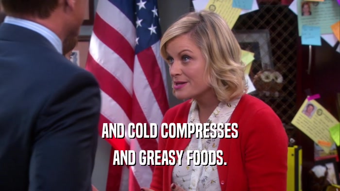 AND COLD COMPRESSES AND GREASY FOODS. 