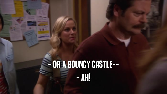 - OR A BOUNCY CASTLE-- - AH! 