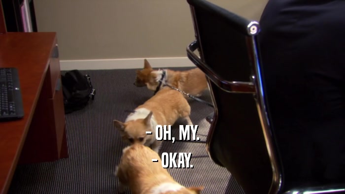 - OH, MY. - OKAY. 