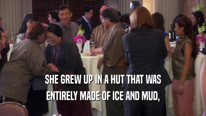 SHE GREW UP IN A HUT THAT WAS ENTIRELY MADE OF ICE AND MUD, 