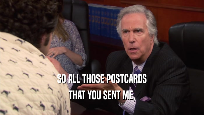 SO ALL THOSE POSTCARDS THAT YOU SENT ME, 