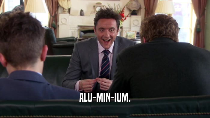 ALU-MIN-IUM.  