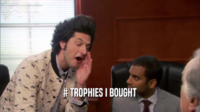 # TROPHIES I BOUGHT  