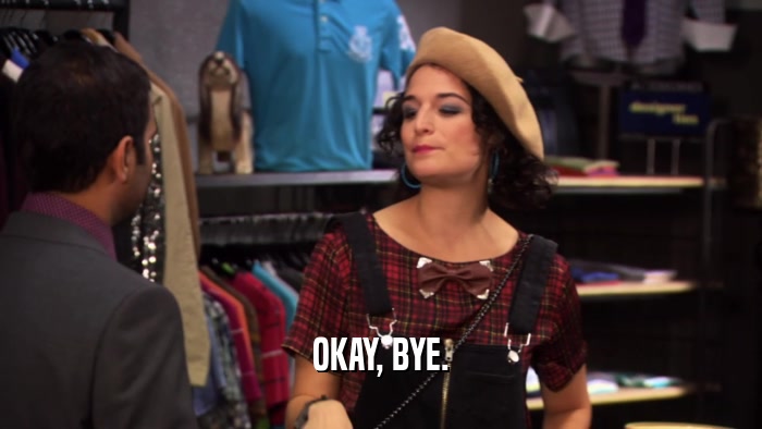 OKAY, BYE.  