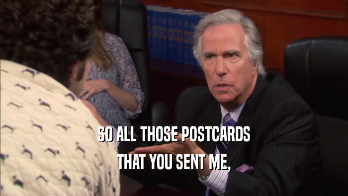 SO ALL THOSE POSTCARDS THAT YOU SENT ME, 