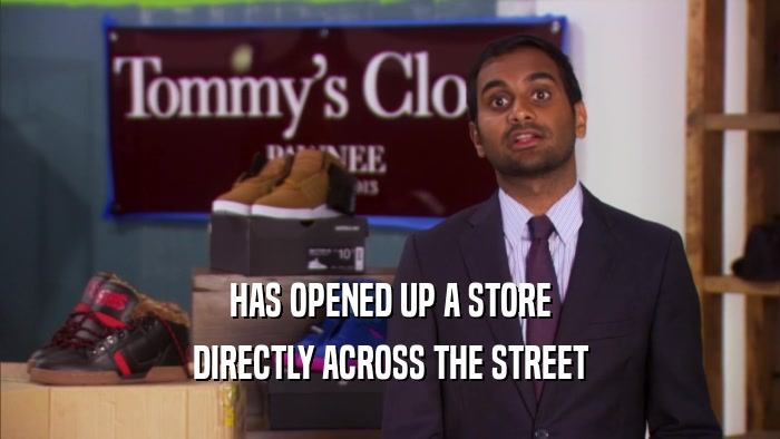 HAS OPENED UP A STORE DIRECTLY ACROSS THE STREET 