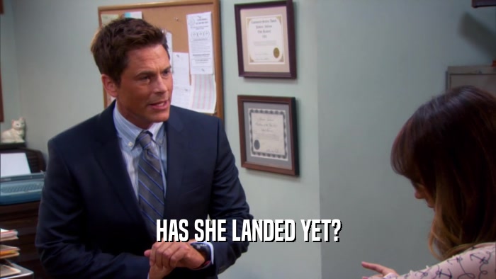 HAS SHE LANDED YET?  