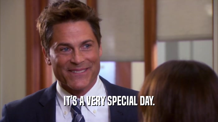 IT'S A VERY SPECIAL DAY.  
