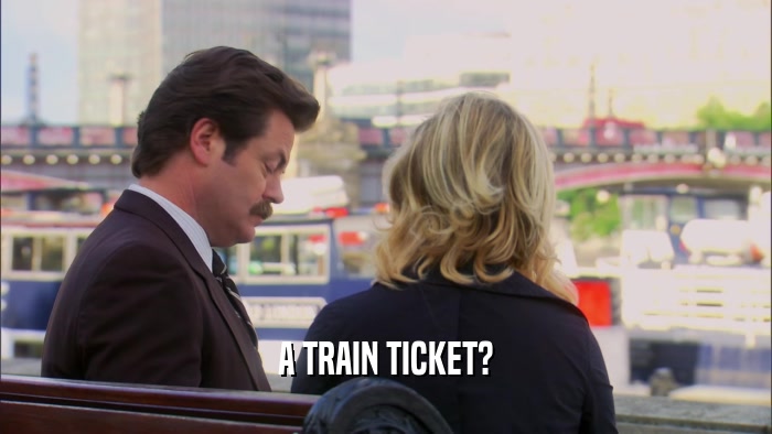 A TRAIN TICKET?  