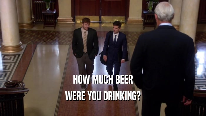 HOW MUCH BEER WERE YOU DRINKING? 