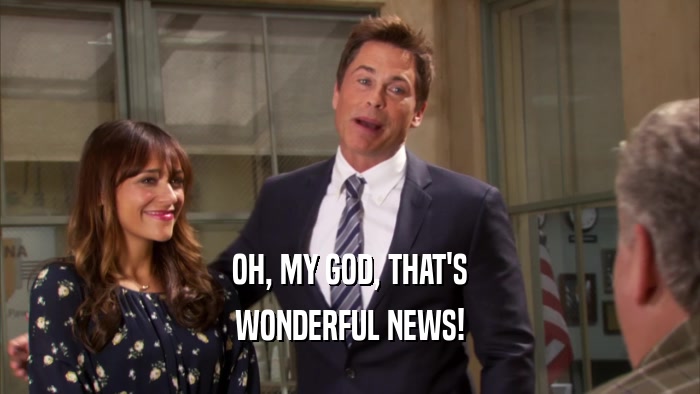 OH, MY GOD, THAT'S WONDERFUL NEWS! 