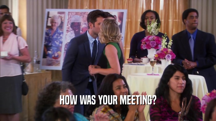 HOW WAS YOUR MEETING?  