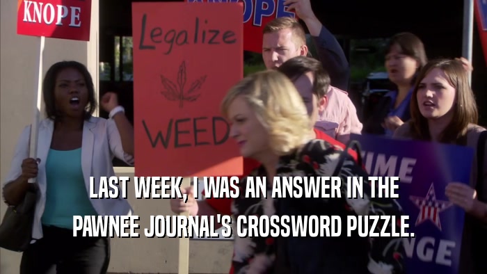 LAST WEEK, I WAS AN ANSWER IN THE PAWNEE JOURNAL'S CROSSWORD PUZZLE. 