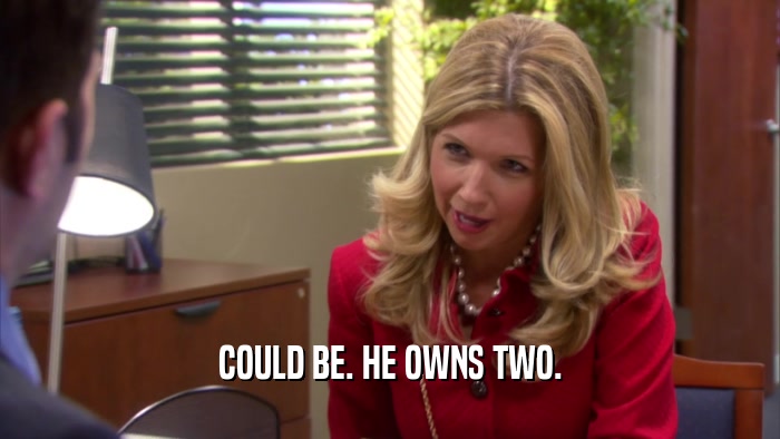 COULD BE. HE OWNS TWO.  
