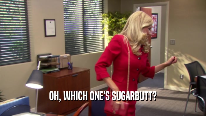 OH, WHICH ONE'S SUGARBUTT?  