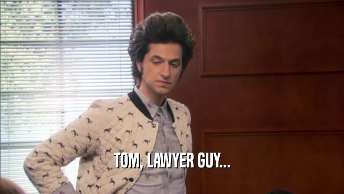 TOM, LAWYER GUY...  