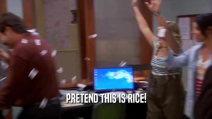 PRETEND THIS IS RICE!  