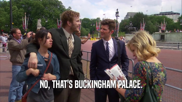 NO, THAT'S BUCKINGHAM PALACE.  